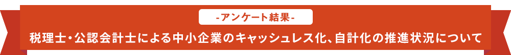 税理士・公認会計士による中小企業のキャッシュレス化、自計化の推進状況について